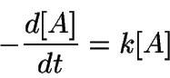 \begin{displaymath}
-\frac{d[A]}{dt} = k[A]
\end{displaymath}