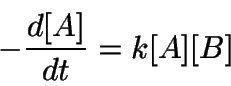 \begin{displaymath}
-\frac{d[A]}{dt} = k[A][B]
\end{displaymath}