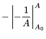 $\displaystyle -\left\vert -\frac{1}{A} \right\vert _{A_0}^{A}$