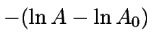 $\displaystyle -(\ln{A} - \ln{A_0})$